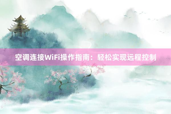 空调连接WiFi操作指南：轻松实现远程控制